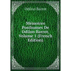 

Книга Mémoires Posthumes De Odilon Barrot, Volume 1