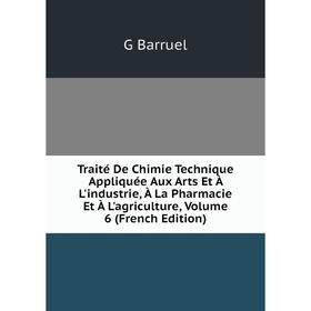

Книга Traité De Chimie Technique Appliquée Aux Arts Et À L'industrie, À La Pharmacie Et À L'agriculture