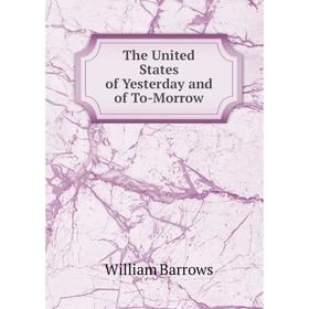 

Книга The United States of Yesterday and of To-Morrow