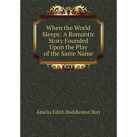 

Книга When the World Sleeps: A Romantic Story Founded Upon the Play of the Same Name