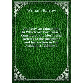 

Книга An Essay On Education: In Which Are Particularly Considered the Merits and Defects of the Discipline and Instruction in Our Academies