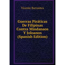 

Книга Guerras Piráticas De Filipinas Contra Mindanaos Y Joloanos (Spanish Edition)
