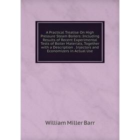 

Книга A Practical Treatise On High Pressure Steam Boilers: Including Results of Recent Experimental Tests of Boiler Materials, Together with a Descrip