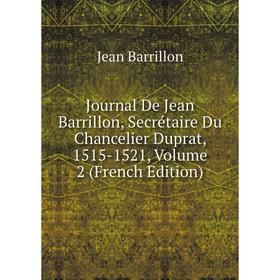 

Книга Journal De Jean Barrillon, Secrétaire Du Chancelier Duprat, 1515-1521, Volume 2