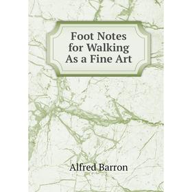 

Книга Foot Notes for Walking As a Fine Art