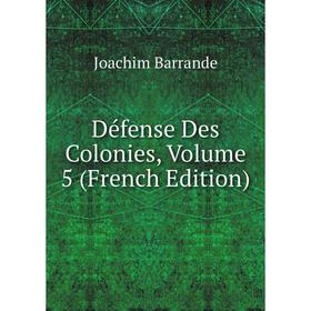 

Книга Défense Des Colonies, Volume 5 (French Edition)