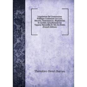 

Книга Législation De L'instruction Publique Contenant Les Lois, Décrets, Ordonnances, Règlements Et Arrêtés Actuellement En Vigueur Recueillis Et Mis