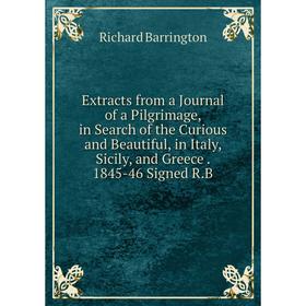 

Книга Extracts from a Journal of a Pilgrimage, in Search of the Curious and Beautiful, in Italy, Sicily, and Greece. 1845-46 Signed R.B