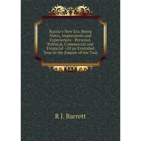 

Книга Russia's New Era: Being Notes, Impressions and Experiences-Personal, Political, Commercial and Financial-Of an Extended Tour in the Empire of th