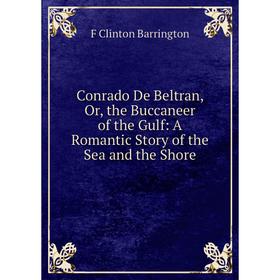 

Книга Conrado De Beltran, Or, the Buccaneer of the Gulf: A Romantic Story of the Sea and the Shore