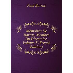 

Книга Mémoires De Barras, Membre Du Directoire, Volume 3