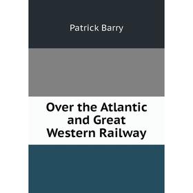 

Книга Over the Atlantic and Great Western Railway