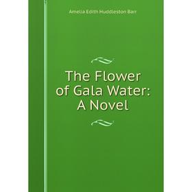 

Книга The Flower of Gala Water: A Novel