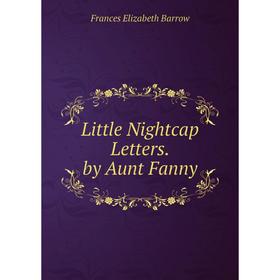 

Книга Little Nightcap Letters by Aunt Fanny