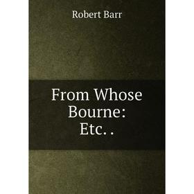 

Книга From Whose Bourne: Etc..