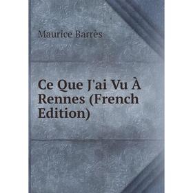 

Книга Ce Que J'ai Vu À Rennes (French Edition)