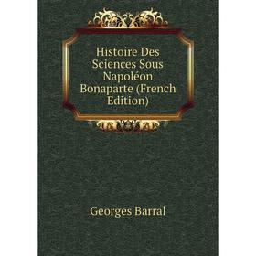 

Книга Histoire Des Sciences Sous Napoléon Bonaparte (French Edition)