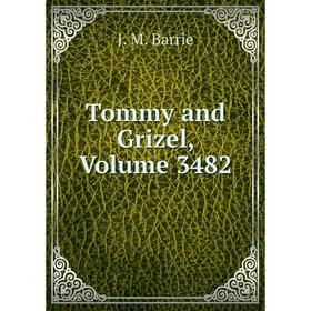 

Книга Tommy and Grizel, Volume 3482