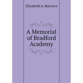 

Книга A Memorial of Bradford Academy