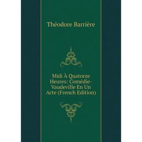 

Книга Midi À Quatorze Heures: Comédie-Vaudeville En Un Acte