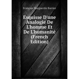 

Книга Esquisse D'une Analogie De L'homme Et De L'humanité (French Edition)