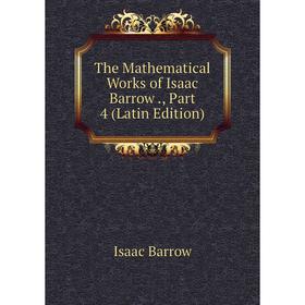 

Книга The Mathematical Works of Isaac Barrow., Part 4 (Latin Edition)