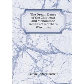 

Книга The Dream Dance of the Chippewa and Menominee Indians of Northern Wisconsin