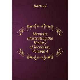 

Книга Memoirs Illustrating the History of Jacobism, Volume 4