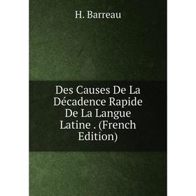 

Книга Des Causes De La Décadence Rapide De La Langue Latine. (French Edition)