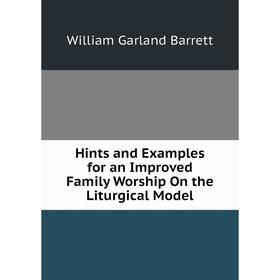 

Книга Hints and Examples for an Improved Family Worship On the Liturgical Model