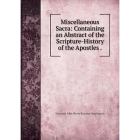 

Книга Miscellaneous Sacra: Containing an Abstract of the Scripture-History of the Apostles