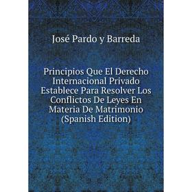 

Книга Principios Que El Derecho Internacional Privado Establece Para Resolver Los Conflictos De Leyes En Materia De Matrimonio