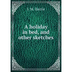 

Книга A holiday in bed, and other sketches