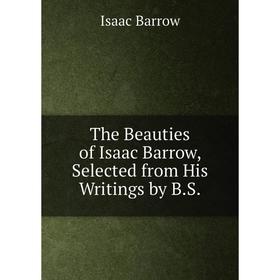 

Книга The Beauties of Isaac Barrow, Selected from His Writings by B.S.