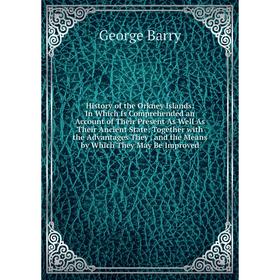 

Книга History of the Orkney Islands: In Which Is Comprehended an Account of Their Present As Well As Their Ancient State; Together with the Advantages