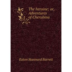 

Книга The heroine: or, Adventures of Cherubina