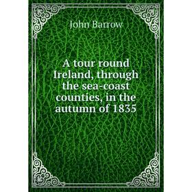 

Книга A tour round Ireland, through the sea-coast counties, in the autumn of 1835