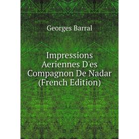 

Книга Impressions Aeriennes D'es Compagnon De Nadar (French Edition)