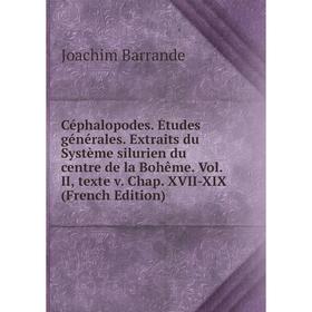 

Книга Céphalopodes. Études générales. Extraits du Système silurien du centre de la Bohême. Vol. II, texte v. Chap. XVII-XIX