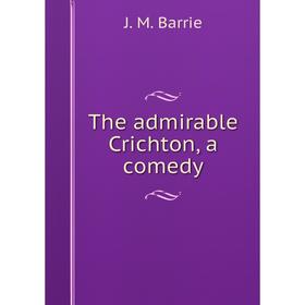 

Книга The admirable Crichton, a comedy