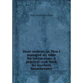 

Книга Dixie cookery; or, How I managed my table for twelve years. A practical cook-book for southern housekeepers