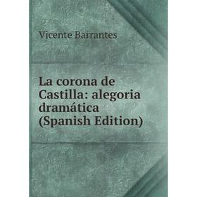 

Книга La corona de Castilla: alegoria dramática