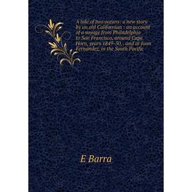 

Книга A tale of two oceans: a new story by an old Californian: an account of a voyage from Philadelphia to San Francisco, around Cape Horn, years 1849