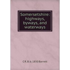 

Книга Somersetshire: highways, byways, and waterways