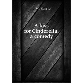 

Книга A kiss for Cinderella, a comedy