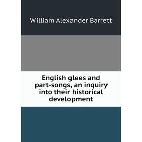 

Книга English glees and part-songs, an inquiry into their historical development