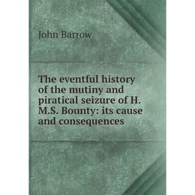 

Книга The eventful history of the mutiny and piratical seizure of H.M.S. Bounty: its cause and consequences