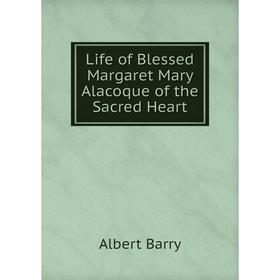 

Книга Life of Blessed Margaret Mary Alacoque of the Sacred Heart
