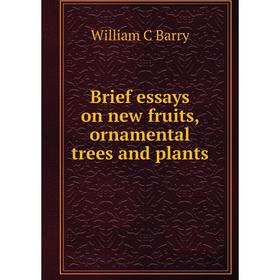 

Книга Brief essays on new fruits, ornamental trees and plants
