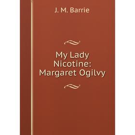 

Книга My Lady Nicotine: Margaret Ogilvy